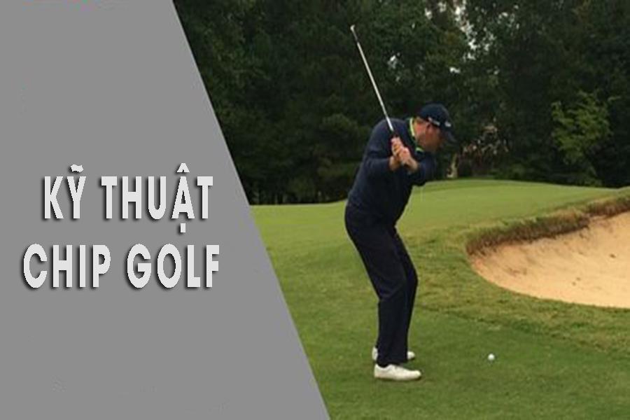 Kỹ thuật chipping chơi golf chuẩn xác nhất cho các gôn thủ